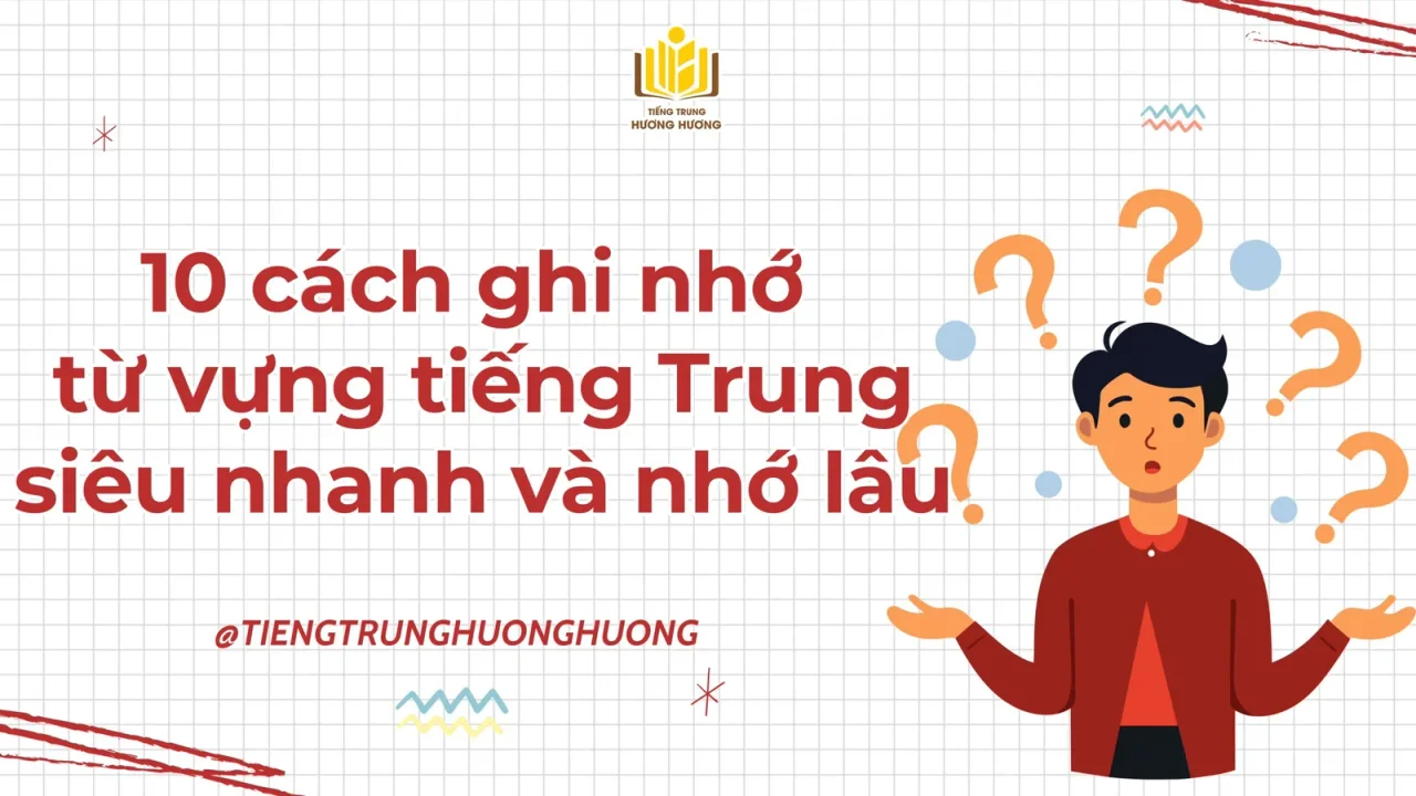 10 cách ghi nhớ từ vựng tiếng Trung siêu nhanh, nhớ lâu
