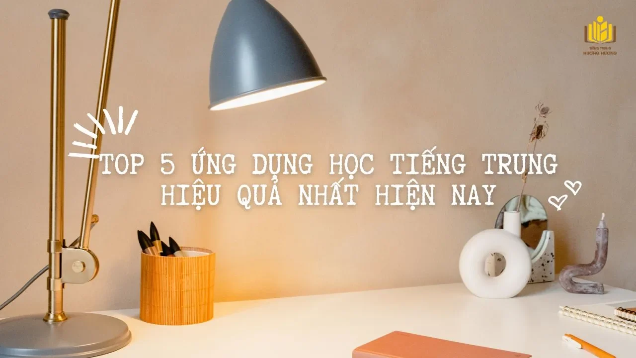 TOP 5 ứng dụng học Tiếng Trung hiệu quả nhất hiện nay